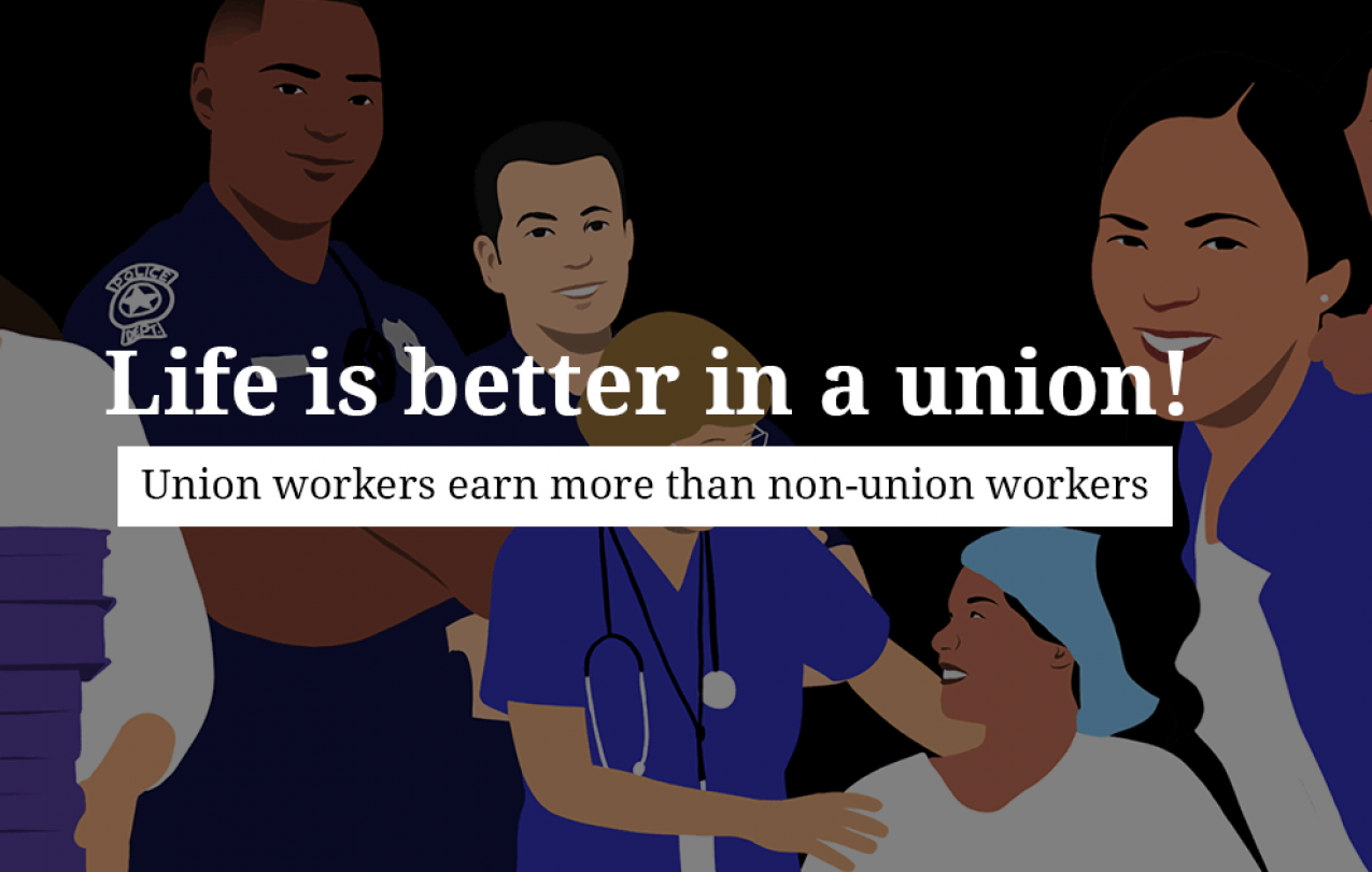 Life is better in a union! Union workers earn more than non-union workers.